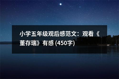 小學(xué)五年級(jí)觀后感范文：觀看《董存瑞》有感 (450字)