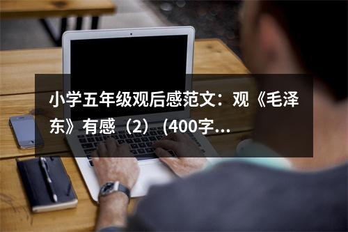 小學(xué)五年級(jí)觀后感范文：觀《毛澤東》有感（2） (400字)