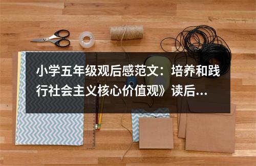 小學五年級觀后感范文：培養(yǎng)和踐行社會主義核心價值觀》讀后感 (450字)