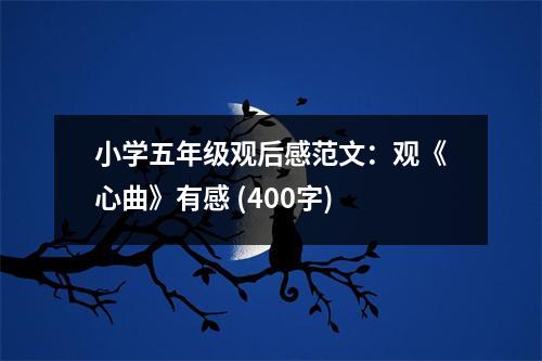 小學(xué)五年級(jí)觀后感范文：觀《心曲》有感 (400字)