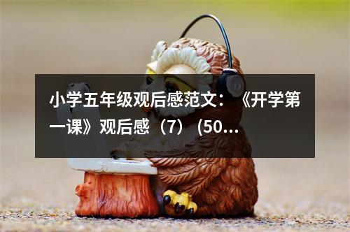 小學(xué)五年級(jí)觀后感范文：《開學(xué)第一課》觀后感（7） (500字)