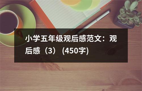 小學(xué)五年級觀后感范文：觀后感（3） (450字)