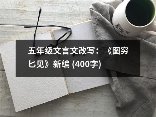 五年級(jí)文言文改寫(xiě)：《圖窮匕見(jiàn)》新編 (400字)