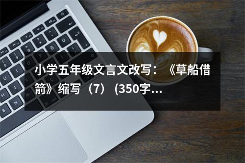 小學五年級文言文改寫：《草船借箭》縮寫（7） (350字)