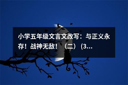 小學(xué)五年級(jí)文言文改寫：與正義永存！戰(zhàn)神無敵！（二） (350字)