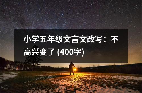 小學(xué)五年級(jí)文言文改寫：不高興變了 (400字)