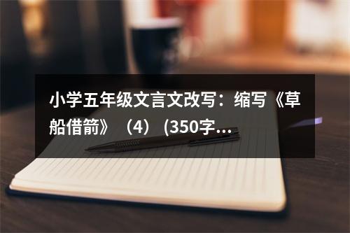 小學(xué)五年級(jí)文言文改寫：縮寫《草船借箭》（4） (350字)