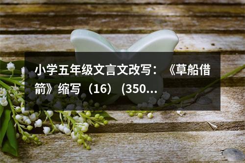 小學(xué)五年級文言文改寫：《草船借箭》縮寫（16） (350字)