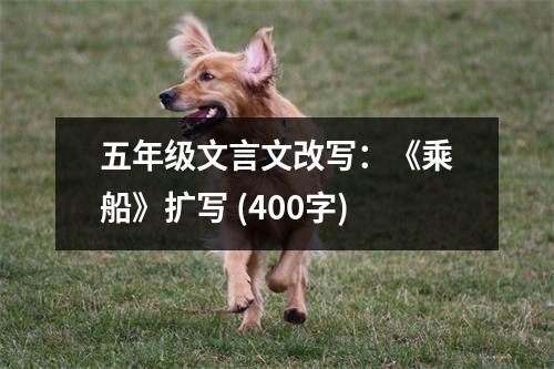 五年級文言文改寫：《乘船》擴(kuò)寫 (400字)