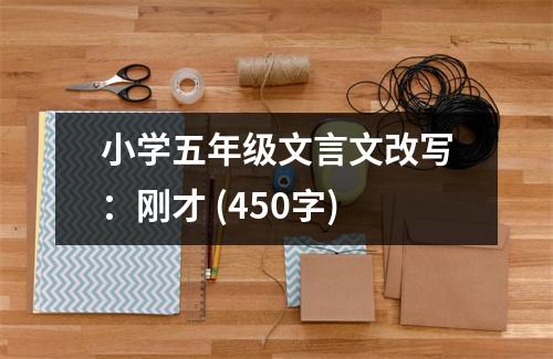 小學(xué)五年級(jí)文言文改寫(xiě)：剛才 (450字)