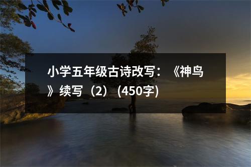 小學(xué)五年級(jí)古詩改寫：《神鳥》續(xù)寫（2） (450字)