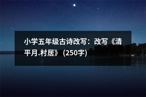 小學(xué)五年級(jí)古詩(shī)改寫：改寫《清平月.村居》 (250字)