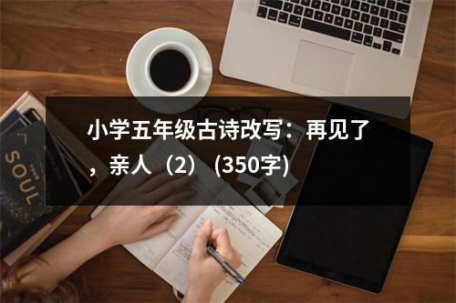 小學(xué)五年級(jí)古詩(shī)改寫：再見(jiàn)了，親人（2） (350字)