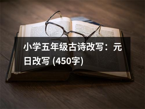 小學(xué)五年級(jí)古詩(shī)改寫(xiě)：元日改寫(xiě) (450字)