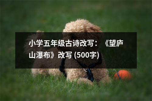 小學(xué)五年級(jí)古詩(shī)改寫：《望廬山瀑布》改寫 (500字)