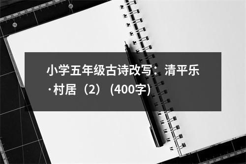 小學五年級古詩改寫：清平樂·村居（2） (400字)