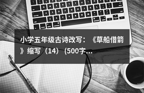 小學五年級古詩改寫：《草船借箭》縮寫（14） (500字)