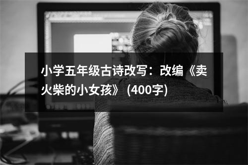 小學(xué)五年級(jí)古詩(shī)改寫：改編《賣火柴的小女孩》 (400字)