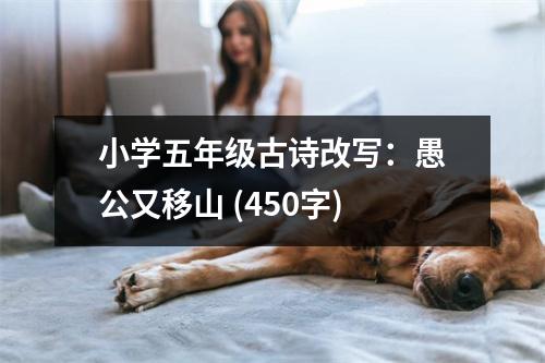 小學(xué)五年級(jí)古詩改寫：愚公又移山 (450字)