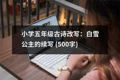 小學(xué)五年級(jí)古詩改寫：白雪公主的續(xù)寫 (500字)