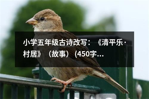 小學(xué)五年級(jí)古詩改寫：《清平樂·村居》（故事） (450字)