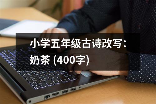 小學(xué)五年級(jí)古詩改寫：奶茶 (400字)