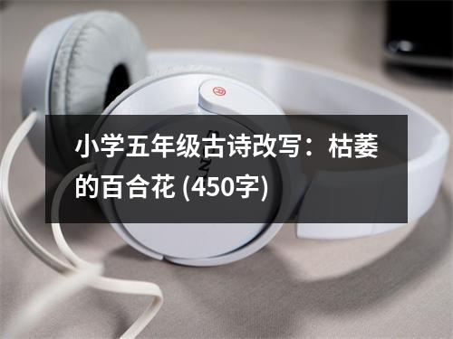 小學五年級古詩改寫：枯萎的百合花 (450字)