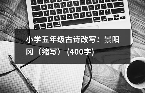 小學(xué)五年級(jí)古詩(shī)改寫：景陽(yáng)岡（縮寫） (400字)