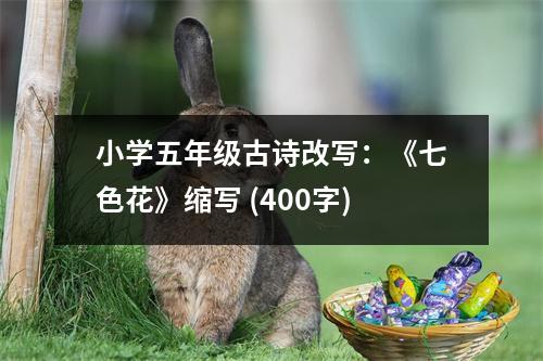 小學(xué)五年級(jí)古詩(shī)改寫：《七色花》縮寫 (400字)