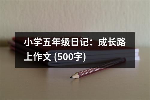 小學(xué)五年級日記：成長路上作文 (500字)
