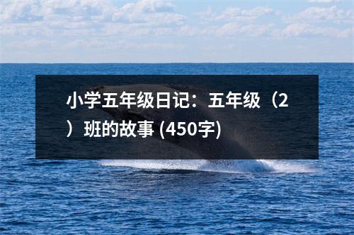小學(xué)五年級日記：五年級（2）班的故事 (450字)