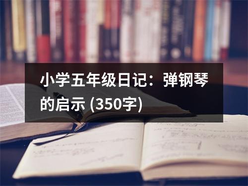小學(xué)五年級(jí)日記：彈鋼琴的啟示 (350字)