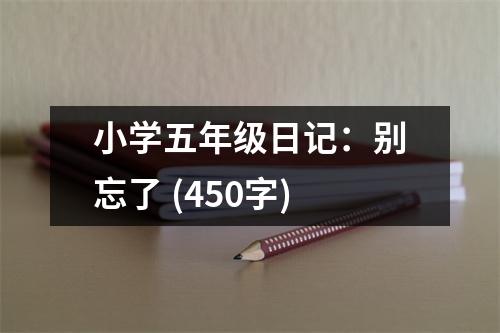小學(xué)五年級日記：別忘了 (450字)