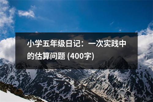 小學(xué)五年級(jí)日記：一次實(shí)踐中的估算問(wèn)題 (400字)