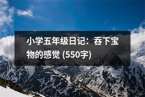 小學(xué)五年級日記：吞下寶物的感覺 (550字)