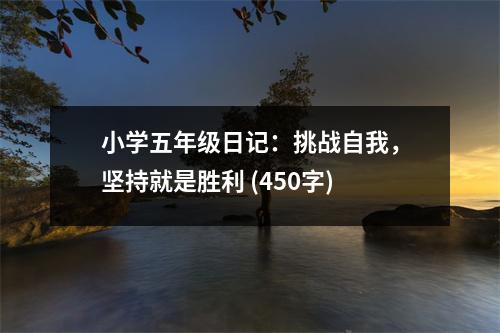 小學(xué)五年級(jí)日記：挑戰(zhàn)自我，堅(jiān)持就是勝利 (450字)