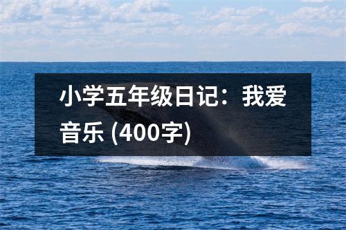 小學(xué)五年級日記：我愛音樂 (400字)