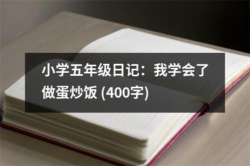 小學(xué)五年級(jí)日記：我學(xué)會(huì)了做蛋炒飯 (400字)