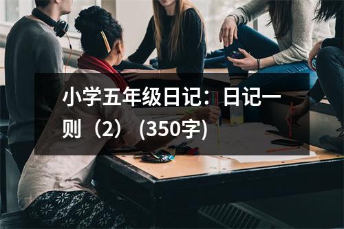 小學(xué)五年級(jí)日記：日記一則（2） (350字)