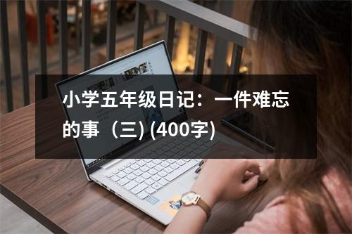小學(xué)五年級日記：一件難忘的事（三) (400字)