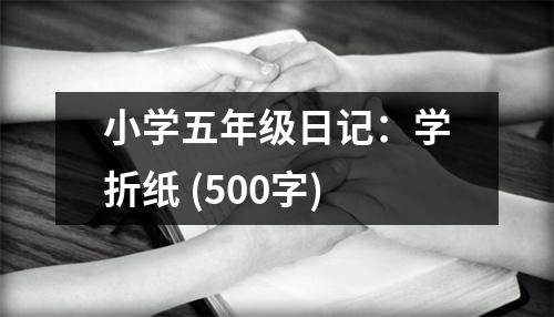 小學(xué)五年級日記：學(xué)折紙 (500字)