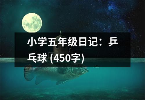 小學(xué)五年級(jí)日記：乒乓球 (450字)