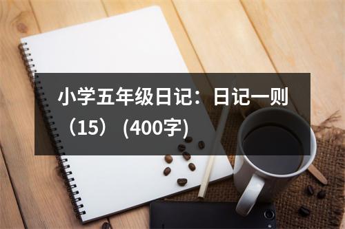 小學(xué)五年級日記：日記一則（15） (400字)