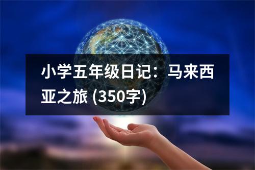 小學(xué)五年級日記：馬來西亞之旅 (350字)
