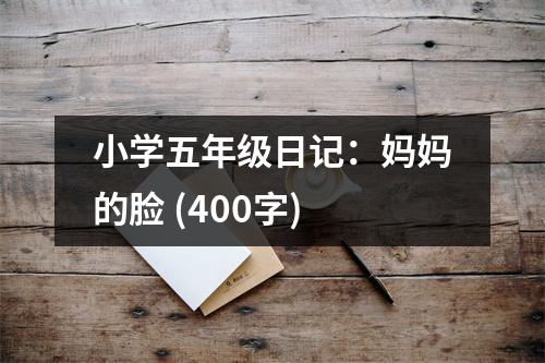 小學五年級日記：媽媽的臉 (400字)