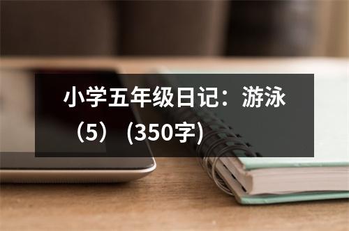 小學(xué)五年級(jí)日記：游泳（5） (350字)