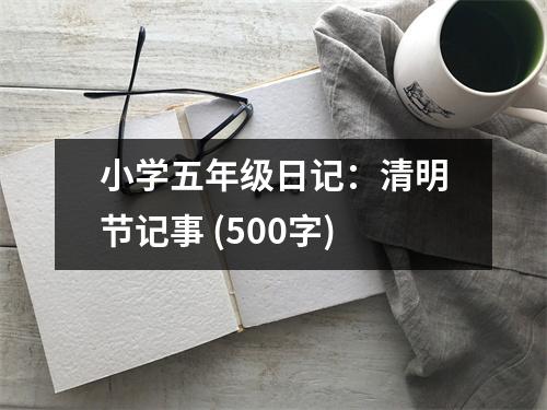 小學(xué)五年級(jí)日記：清明節(jié)記事 (500字)