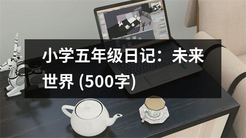 小學(xué)五年級日記：未來世界 (500字)