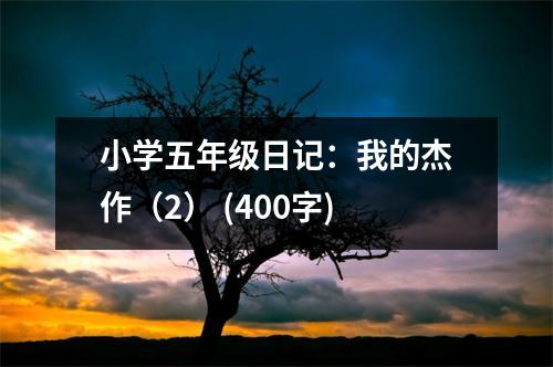 小學(xué)五年級(jí)日記：我的杰作（2） (400字)