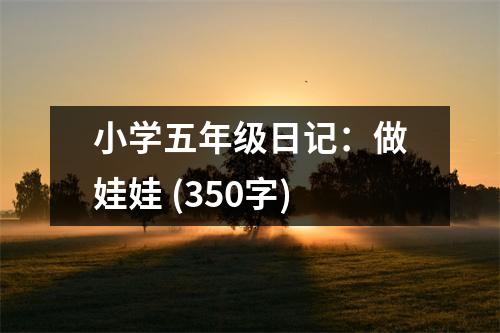 小學(xué)五年級(jí)日記：做娃娃 (350字)